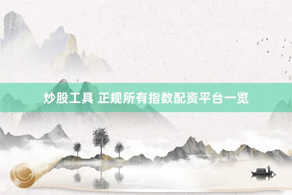 炒股工具 正规所有指数配资平台一览