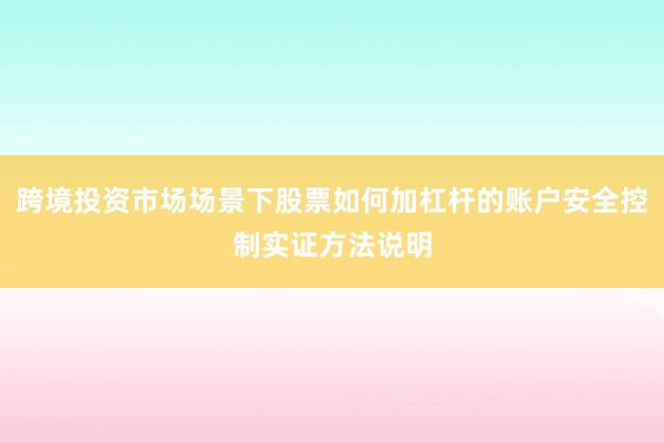 跨境投资市场场景下股票如何加杠杆的账户安全控制实证方法说明