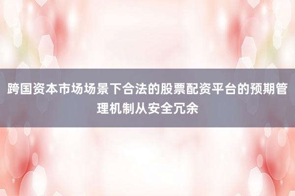 跨国资本市场场景下合法的股票配资平台的预期管理机制从安全冗余