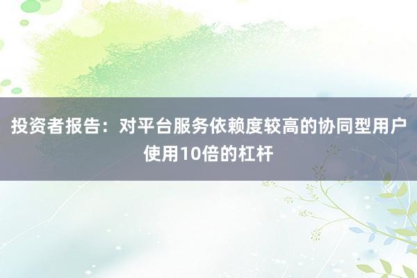 投资者报告：对平台服务依赖度较高的协同型用户使用10倍的杠杆